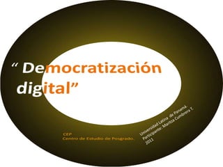 “ Democratización   digital”  Universidad Latina  de Panamá. Participante: Maritza Cumbrera T. 2011 CEP Centro de Estudio de Posgrado. 