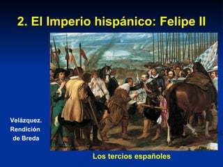 2. El Imperio hispánico: Felipe II Los tercios españoles Velázquez. Rendición  de Breda 