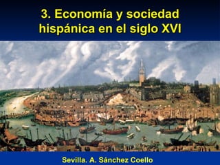 3. Economía y sociedad hispánica en el siglo XVI Sevilla. A. Sánchez Coello 