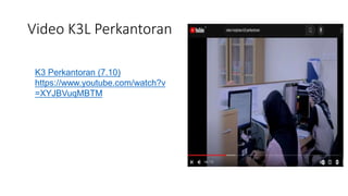 Video K3L Perkantoran
K3 Perkantoran (7.10)
https://www.youtube.com/watch?v
=XYJBVuqMBTM
 