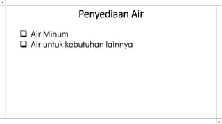 Penyediaan Air
 Air Minum
 Air untuk kebutuhan lainnya
 