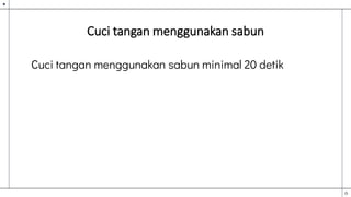 Cuci tangan menggunakan sabun
Cuci tangan menggunakan sabun minimal 20 detik
 