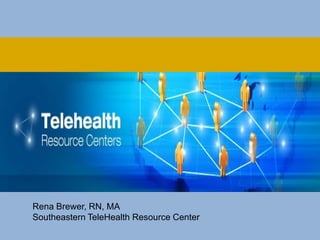Rena Brewer, RN, MA
Southeastern TeleHealth Resource Center
 
