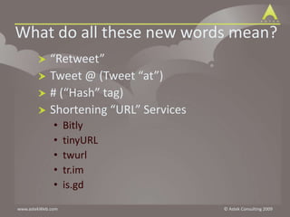 What do all these new words mean?“Retweet”Tweet @ (Tweet “at”)# (“Hash” tag)Shortening “URL” ServicesBitlytinyURLtwurltr.imis.gd