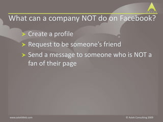 What can a company NOT do on Facebook?Create a profileRequest to be someone’s friendSend a message to someone who is NOT a fan of their page