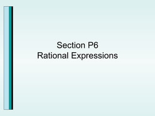 Section P6 Rational Expressions 