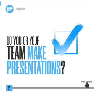 TEAMMAKE
PRESENTATIONS?
2
DOYOUORYOUR
 