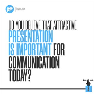 PRESENTATION
ISIMPORTANTFOR
COMMUNICATION
TODAY?
DOYOUBELIEVETHATATTRACTIVE
3
 