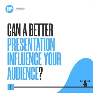 CANABETTER
PRESENTATION
INFLUENCEYOUR
AUDIENCE?
6
 