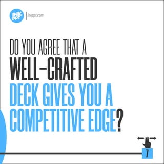 DOYOUAGREETHATA
WELL-CRAFTED
DECKGIVESYOUA
COMPETITIVEEDGE?
7
 