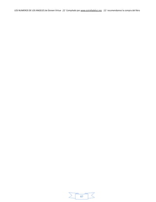 LOS NUMEROS DE LOS ANGELES de Doreen Virtue /// Compilado por www.estrelladeluz.org /// recomendamos la compra del libro
87
 