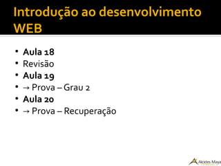 Introdução ao desenvolvimento
WEB
●
Aula 18
●
Revisão
●
Aula 19
●
→ Prova – Grau 2
●
Aula 20
●
→ Prova – Recuperação
 