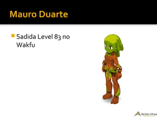 Mauro Duarte
 Sadida Level 83 no
Wakfu
 