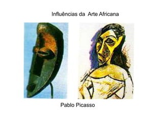 Influências da Arte Africana
Pablo Picasso
 