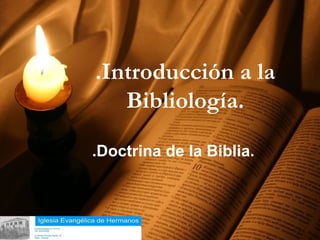.Introducción a la
              Bibliología.

           .Doctrina de la Biblia.



18/02/13                             1
 