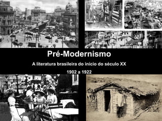 Pré-Modernismo
A literatura brasileira do início do século XX
1902 a 1922
 