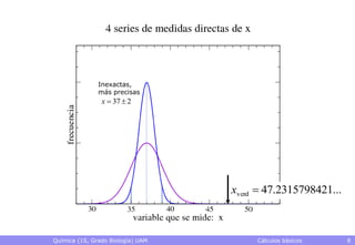 Inexactas,
               más precisas
                x  37  2




                                   xverd  47.2315798421...



Química (1S, Grado Biología) UAM        Cálculos básicos      8
 