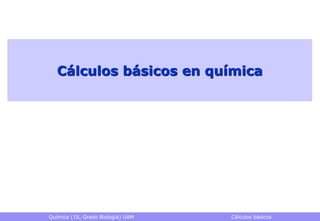 Cálculos básicos en químicaQuímica (1S, Grado Biología) UAM   Cálculos básicos 