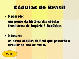 Cédulas do Brasil ,[object Object],[object Object],[object Object],[object Object],W10 