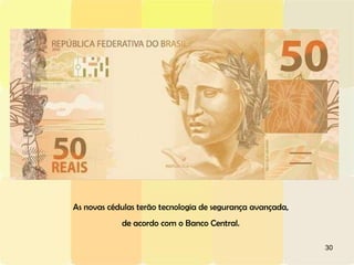 As novas cédulas terão tecnologia de segurança avançada,  de acordo com o Banco Central.  