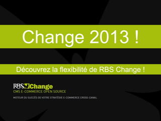 Découvrez la flexibilité de RBS Change !
Change 2013 !
 