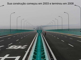 Sua construção começou em 2003 e terminou em 2008 