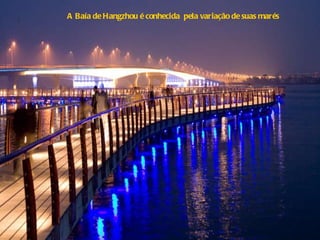 A Baía de Hangzhou é conhecida  pela variação de suas marés  