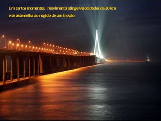 /43 Em certos momentos,  movimento atinge velocidades de 30 km e se assemelha ao rugido de um trovão 