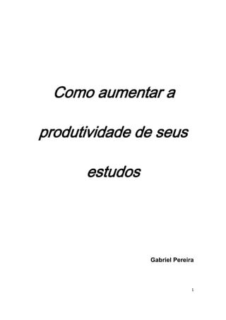 1
Como aumentar a
produtividade de seus
estudos
Gabriel Pereira
 