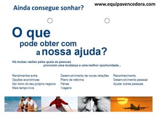 www.equipavencedora.com
Ainda consegue sonhar?
 
