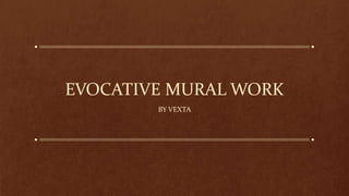 EVOCATIVE MURAL WORK
BY VEXTA
 