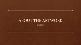 ABOUT THE ARTWORK
BY VEXTA
 