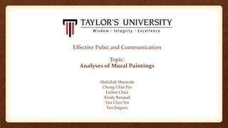 Abdullah Mamode
Chong Chin Pin
Esther Chua
Kiraly Renaud
Tan Chin Yin
Tan Jingwei
Effective Pubic and Communication
Topic:
Analyses of Mural Paintings
 