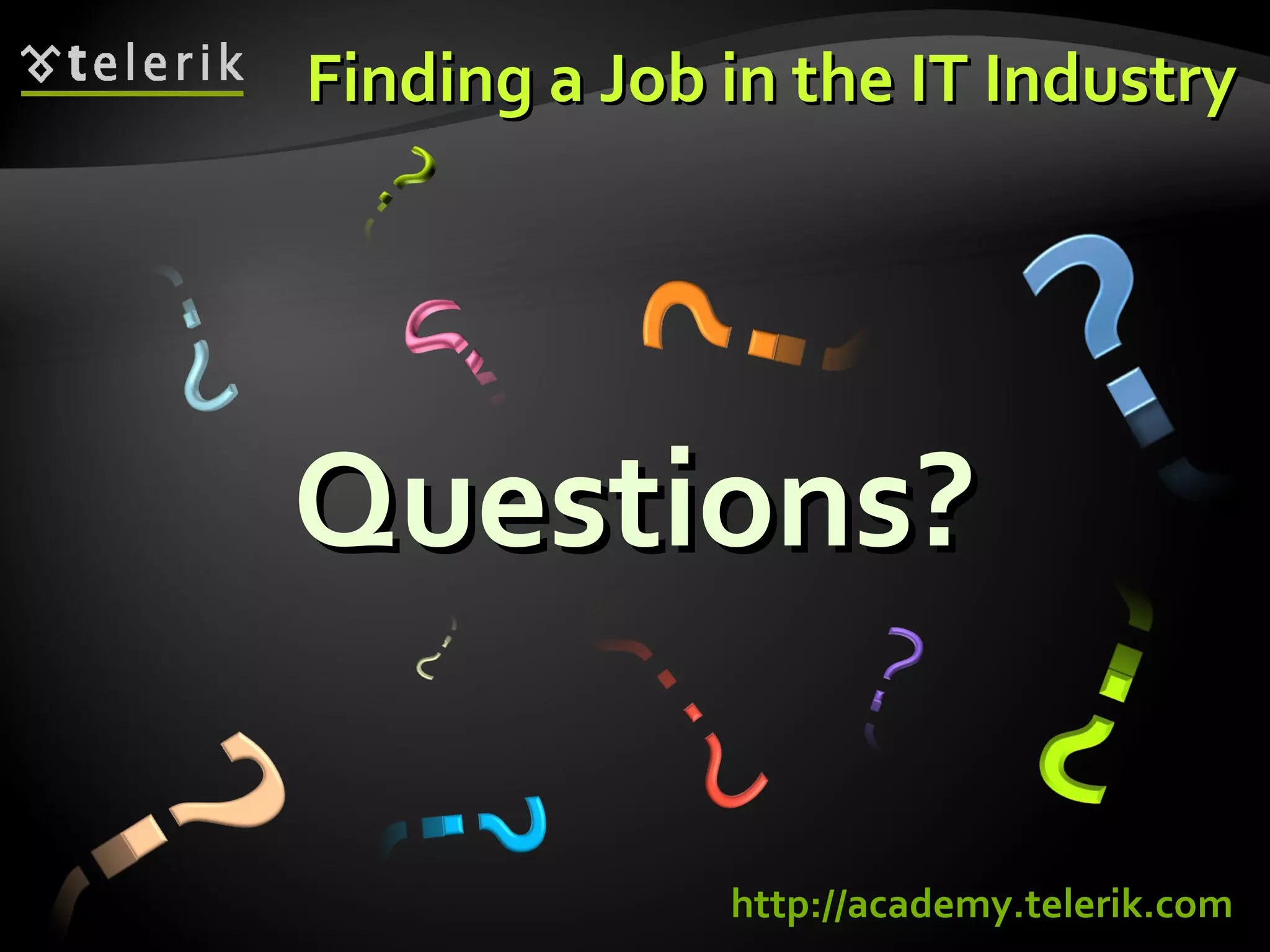 Finding a Job in the IT Industry Questions? http ://academy.telerik.com