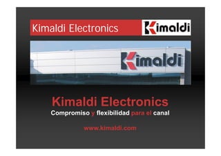 Kimaldi Electronics
Kimaldi Electronics
Compromiso y flexibilidad para el canal
www.kimaldi.com
 