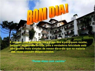 É sempre uma satisfação para quem doa e para quem recebe. Seremos muito mais felizes, pois a verdadeira felicidade está  nos gestos mais simples de nosso dia-a-dia que na maioria  das vezes passam despercebidos.  “ Pense nisso com carinho” BOM DIA! 