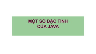 MỘT SỐ ĐẶC TÍNH
CỦA JAVA
 