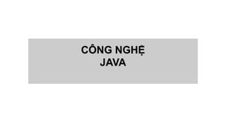 CÔNG NGHỆ
JAVA
 