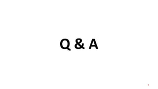Q & A
9
 