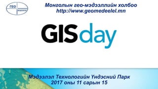 Мэдээлэл Технологийн Үндэсний Парк
2017 оны 11 сарын 15
Монголын гео-мэдээллийн холбоо
http://www.geomedeelel.mn
 