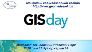 Мэдээлэл Технологийн Үндэсний Парк
2018 оны 11 дүгээр сарын 14
Монголын гео-мэдээллийн холбоо
http://www.geomedeelel.mn
 