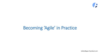 Becoming ‘Agile’ in Practice
stefan@age-of-product.com
 