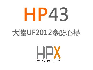 HP43
大陸UF2012參訪心得
 