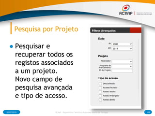 Pesquisa por Projeto
● Pesquisar e
recuperar todos os
registos associados
a um projeto.
Novo campo de
pesquisa avançada
e tipo de acesso.
03/07/2015 RCAAP - Repositório Cientifico de Acesso Aberto de Portugal 106
 
