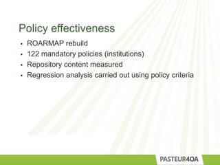 Policy effectiveness
 ROARMAP rebuild
 122 mandatory policies (institutions)
 Repository content measured
 Regression analysis carried out using policy criteria
 