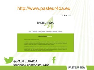 http://www.pasteur4oa.eu
@PASTEUR4OA
facebook.com/pasteur4oa
 