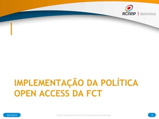 IMPLEMENTAÇÃO DA POLÍTICA
OPEN ACCESS DA FCT
03/07/2015 RCAAP - Repositório Cientifico de Acesso Aberto de Portugal 79
 