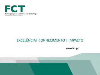 www.fct.pt
EXCELÊNCIA| CONHECIMENTO | IMPACTO
 