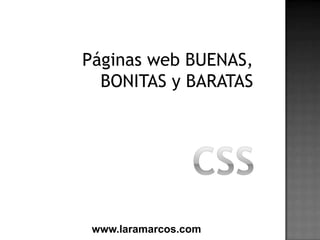 CSS Páginas web BUENAS, BONITAS y BARATAS www.laramarcos.com 