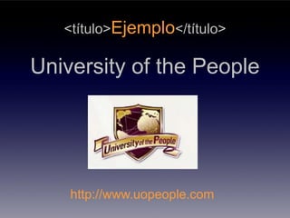 <título>Ejemplo</título>

University of the People




    http://www.uopeople.com
 